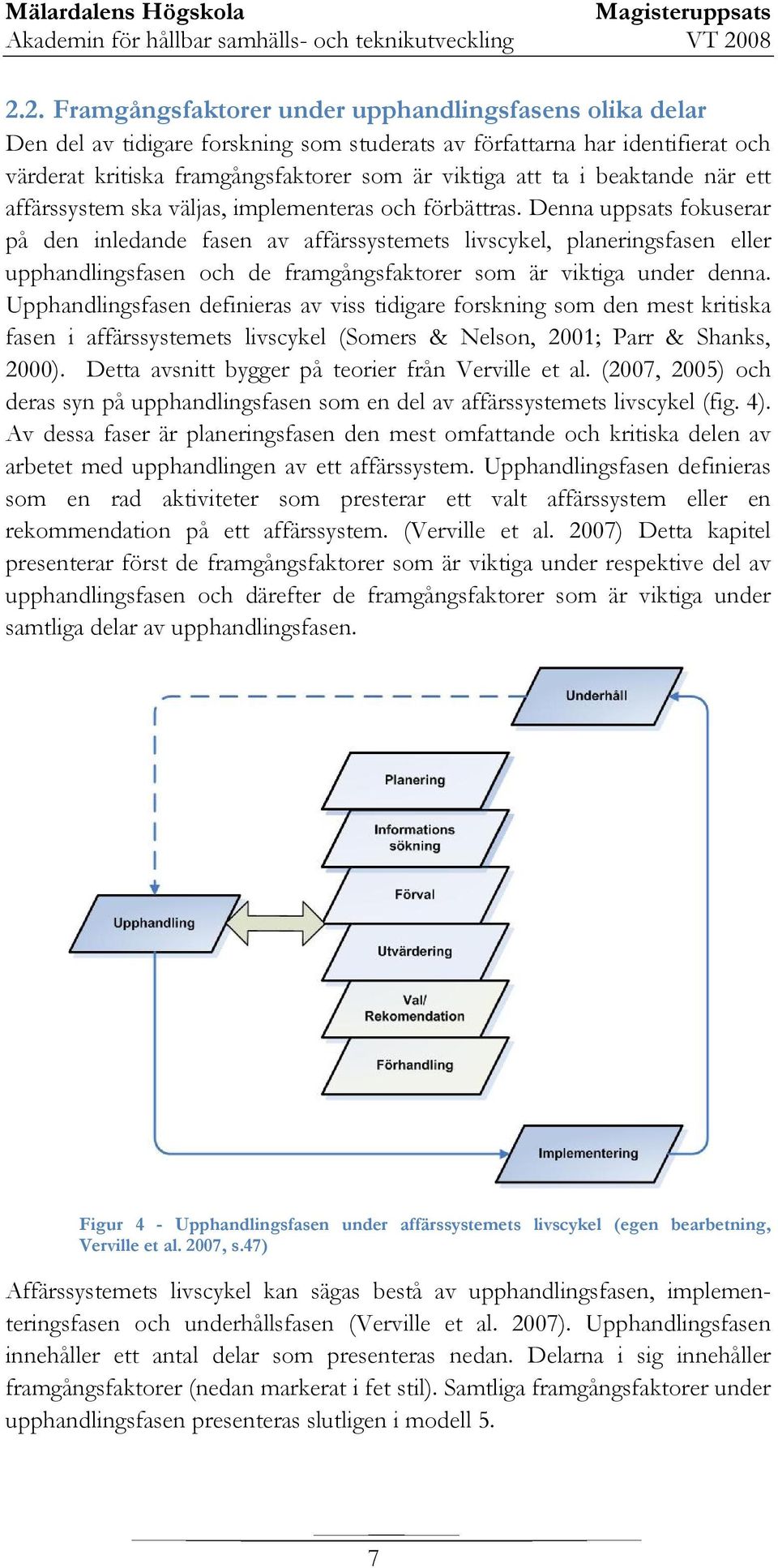 Denna uppsats fokuserar på den inledande fasen av affärssystemets livscykel, planeringsfasen eller upphandlingsfasen och de framgångsfaktorer som är viktiga under denna.