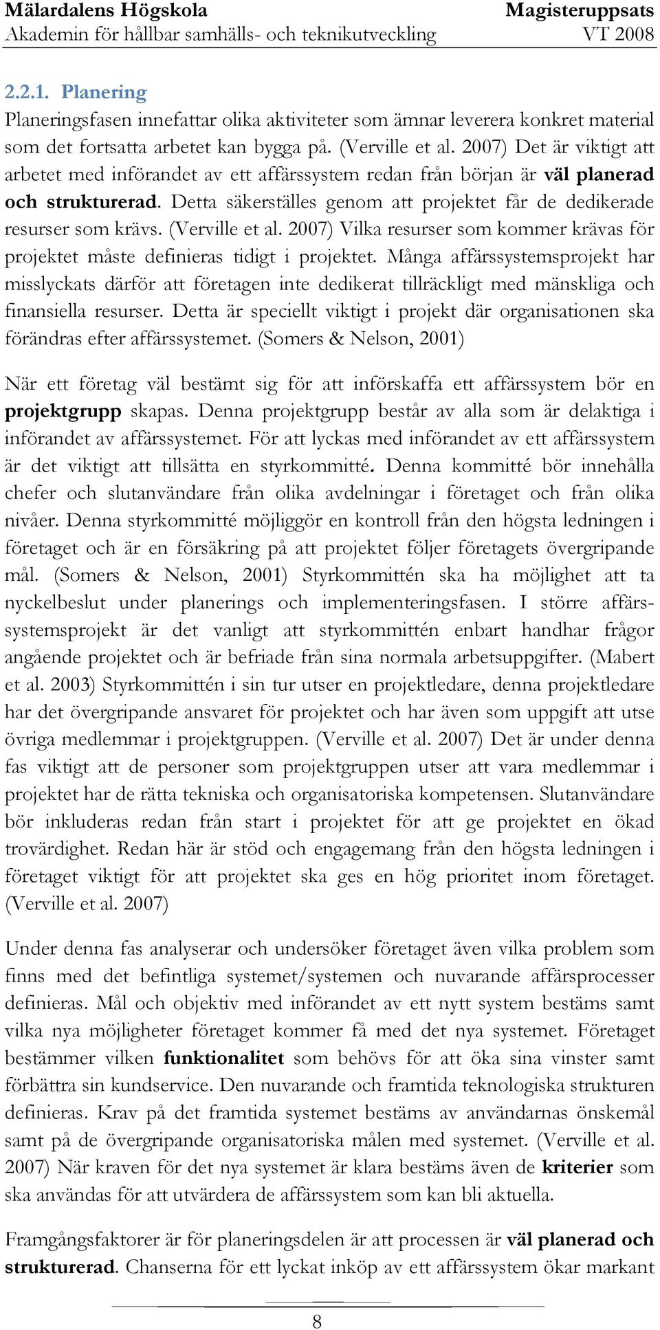 (Verville et al. 2007) Vilka resurser som kommer krävas för projektet måste definieras tidigt i projektet.