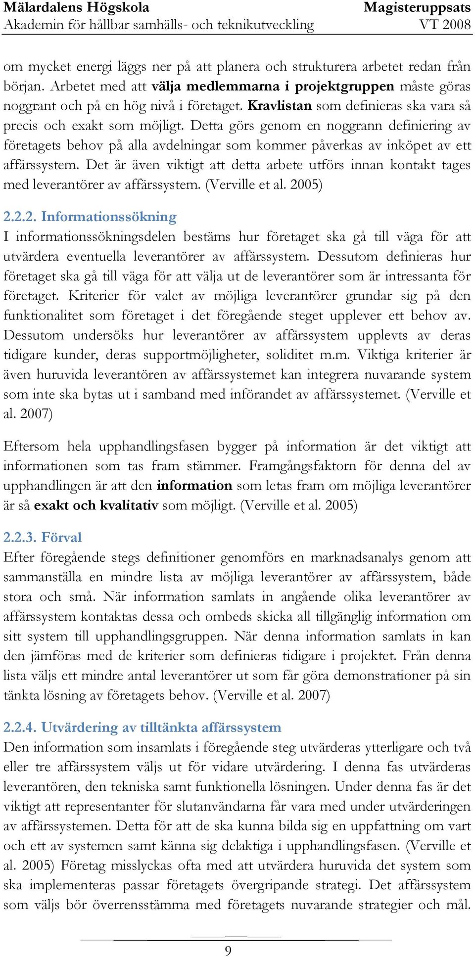 Det är även viktigt att detta arbete utförs innan kontakt tages med leverantörer av affärssystem. (Verville et al. 20