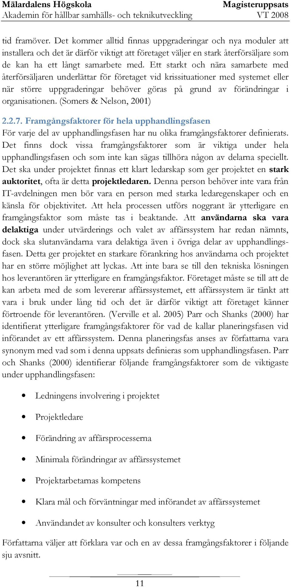 (Somers & Nelson, 2001) 2.2.7. Framgångsfaktorer för hela upphandlingsfasen För varje del av upphandlingsfasen har nu olika framgångsfaktorer definierats.