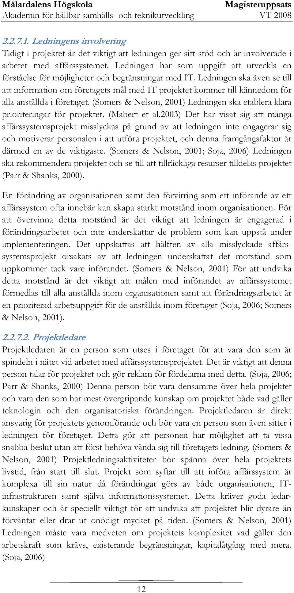 Ledningen ska även se till att information om företagets mål med IT projektet kommer till kännedom för alla anställda i företaget.