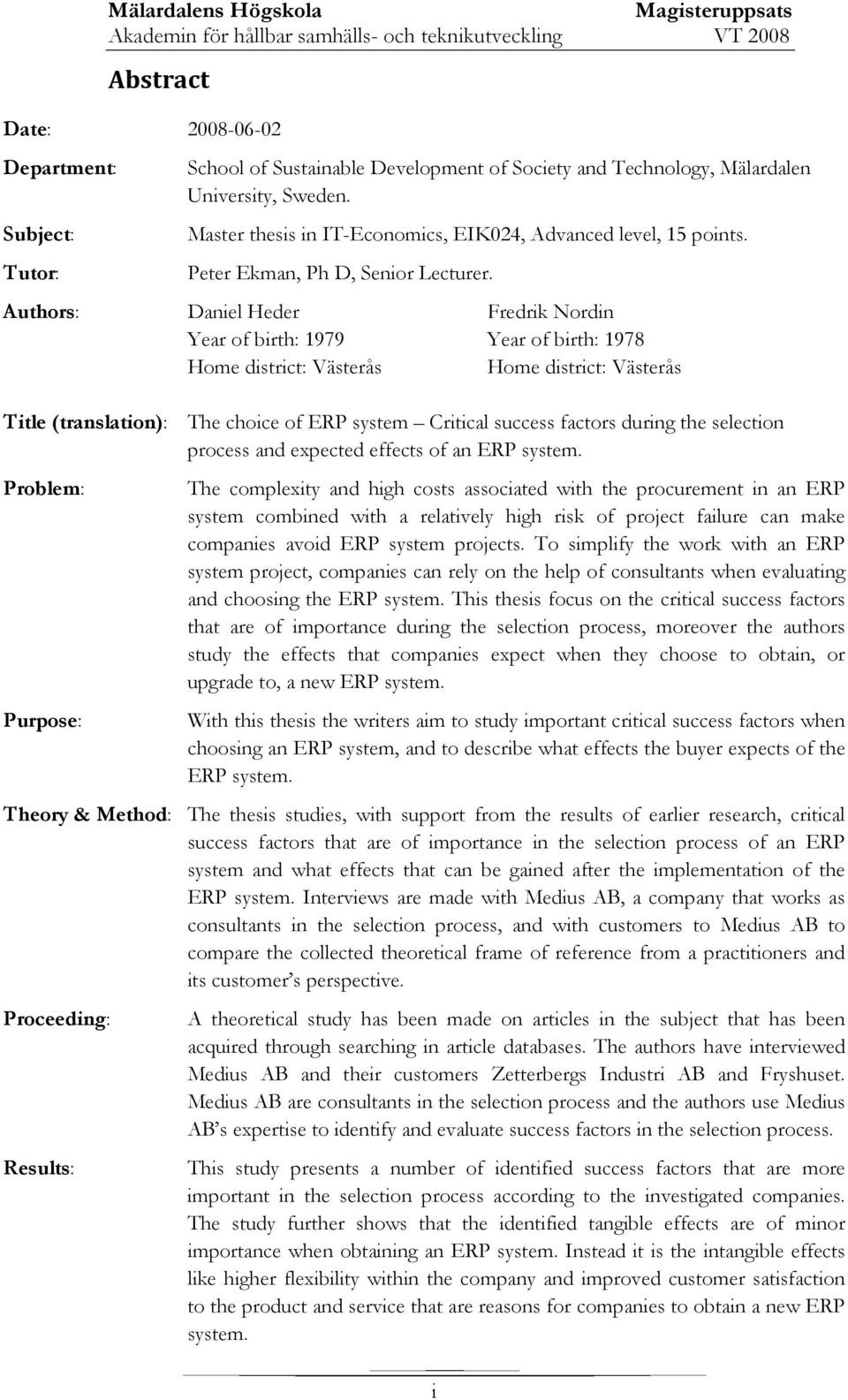Authors: Daniel Heder Fredrik Nordin Year of birth: 1979 Year of birth: 1978 Home district: Västerås Home district: Västerås Title (translation): The choice of ERP system Critical success factors