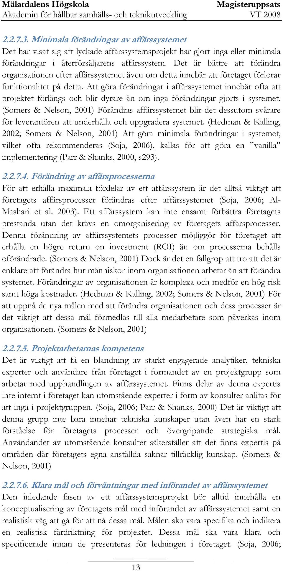 Att göra förändringar i affärssystemet innebär ofta att projektet förlängs och blir dyrare än om inga förändringar gjorts i systemet.