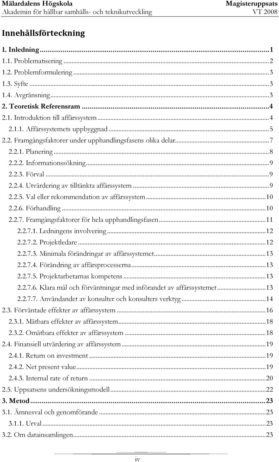 .. 9 2.2.5. Val eller rekommendation av affärssystem... 10 2.2.6. Förhandling... 10 2.2.7. Framgångsfaktorer för hela upphandlingsfasen... 11 2.2.7.1. Ledningens involvering... 12 2.2.7.2. Projektledare.