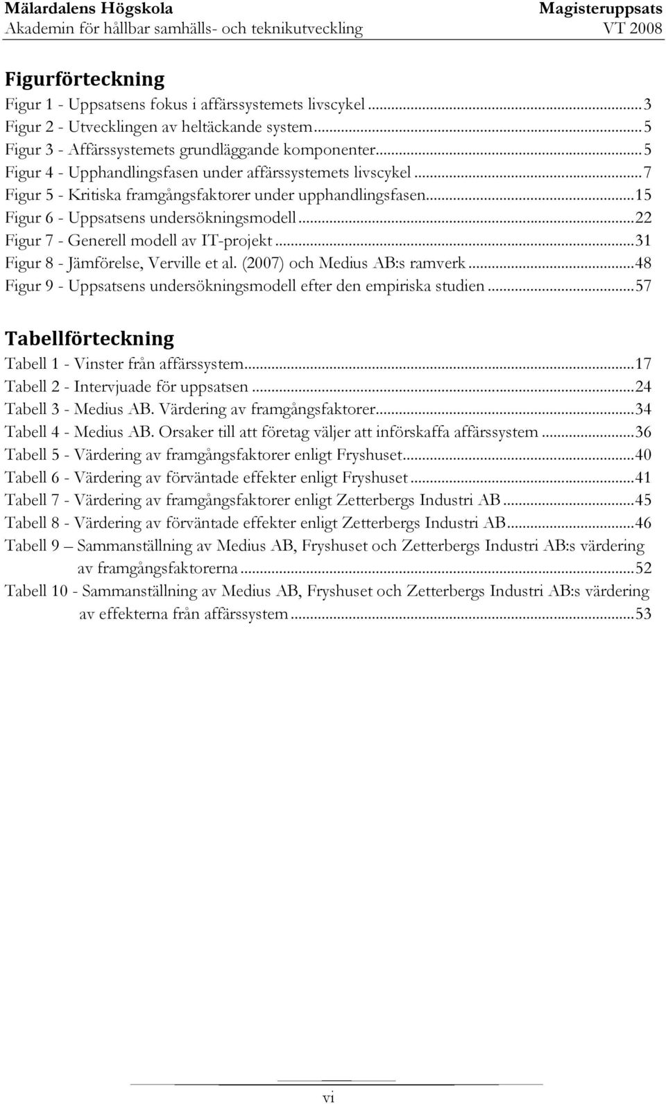 .. 22 Figur 7 - Generell modell av IT-projekt... 31 Figur 8 - Jämförelse, Verville et al. (2007) och Medius AB:s ramverk... 48 Figur 9 - Uppsatsens undersökningsmodell efter den empiriska studien.