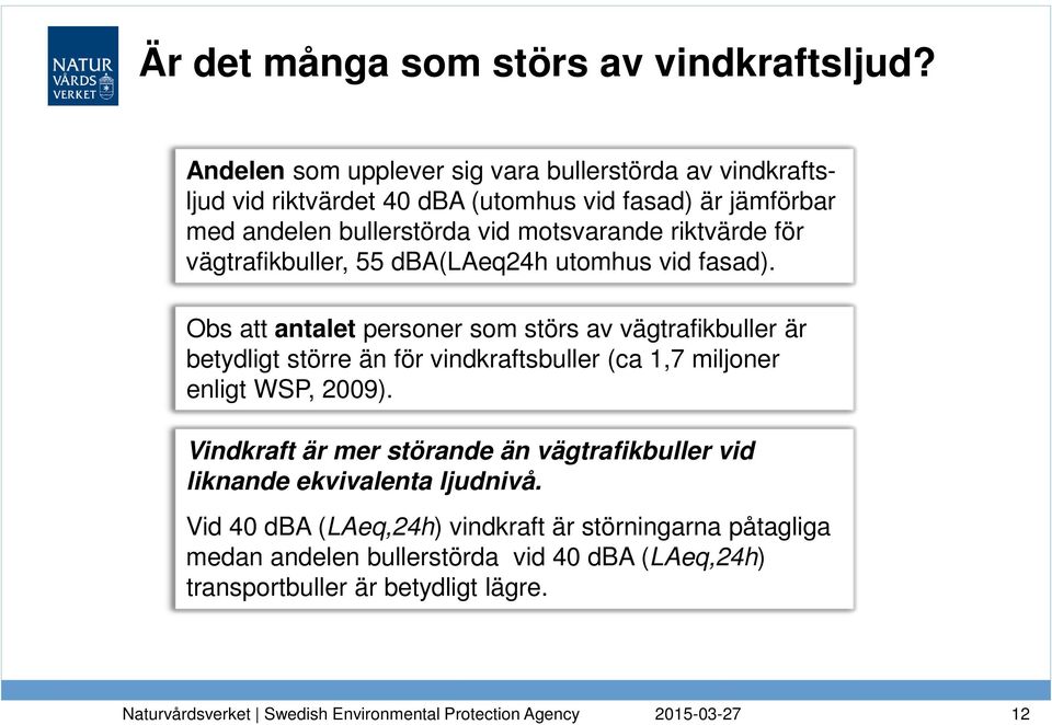 motsvarande riktvärde för vägtrafikbuller, 55 dba(laeq24h utomhus vid fasad).