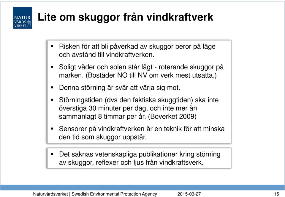 Störningstiden (dvs den faktiska skuggtiden) ska inte överstiga 30 minuter per dag, och inte mer än sammanlagt 8 timmar per år.