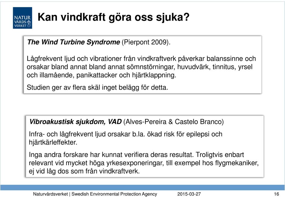 illamående, panikattacker och hjärtklappning. Studien ger av flera skäl inget belägg för detta.