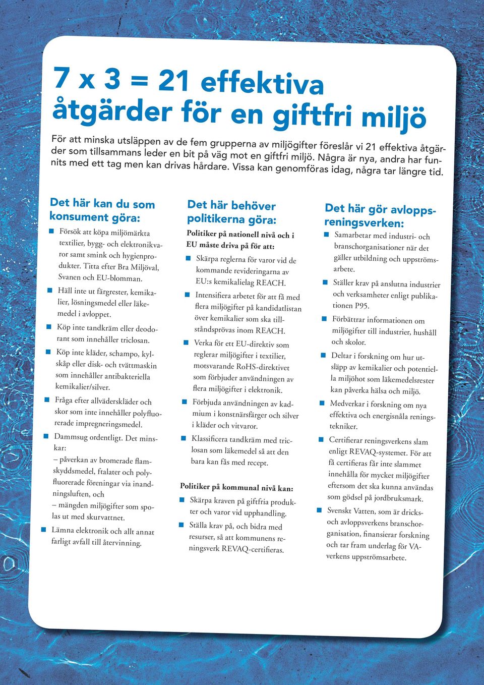 Det här kan du som konsument göra: Försök att köpa miljömärkta texti lier, bygg- och elektronikva ror samt smink och hygienpro dukter. Titta efter Bra Miljöval, Svanen och EU-blomman.