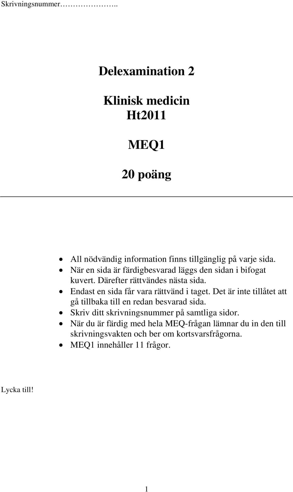 Endast en sida får vara rättvänd i taget. Det är inte tillåtet att gå tillbaka till en redan besvarad sida.