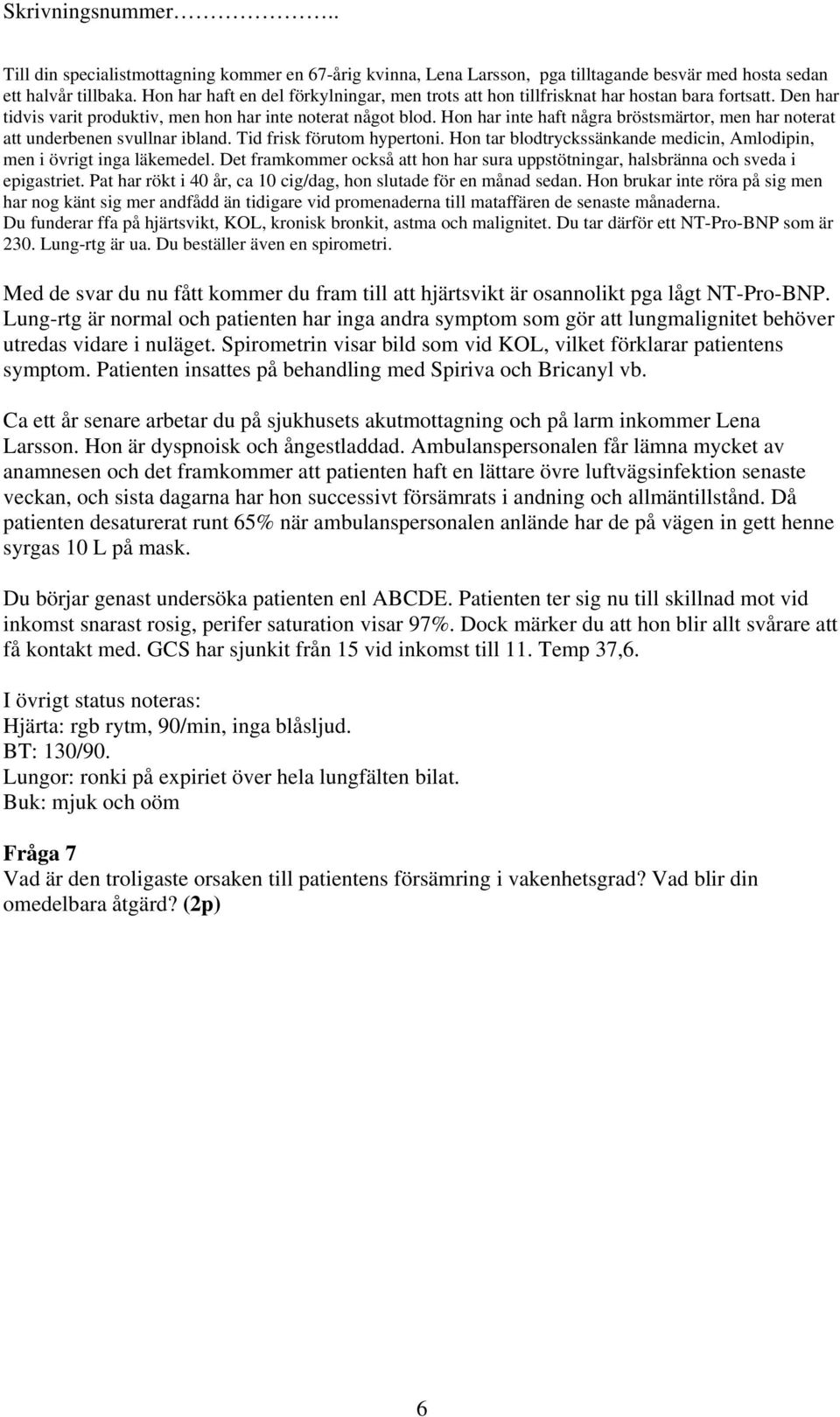 Hon har inte haft några bröstsmärtor, men har noterat att underbenen svullnar ibland. Tid frisk förutom hypertoni. Hon tar blodtryckssänkande medicin, Amlodipin, men i övrigt inga läkemedel.