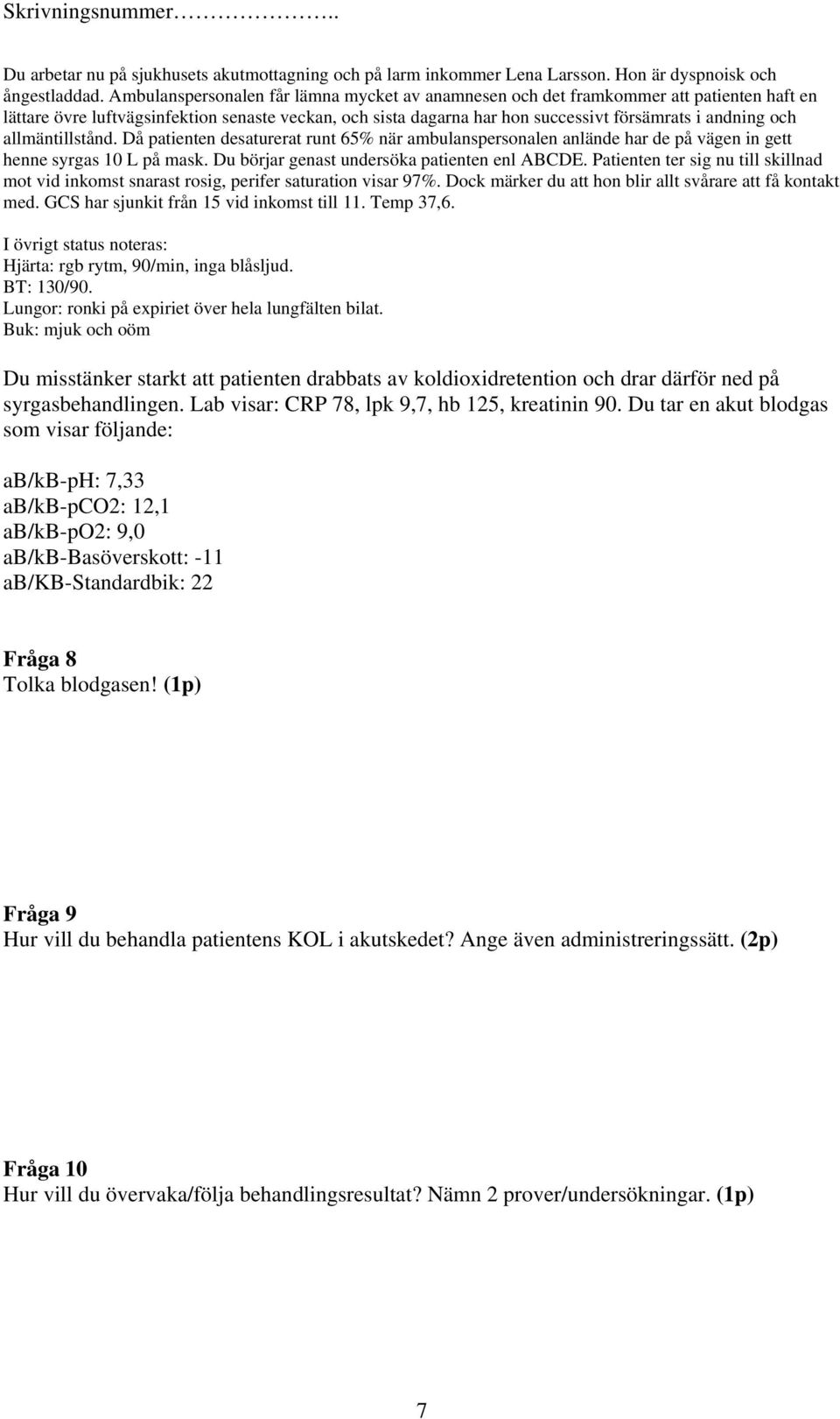 allmäntillstånd. Då patienten desaturerat runt 65% när ambulanspersonalen anlände har de på vägen in gett henne syrgas 10 L på mask. Du börjar genast undersöka patienten enl ABCDE.
