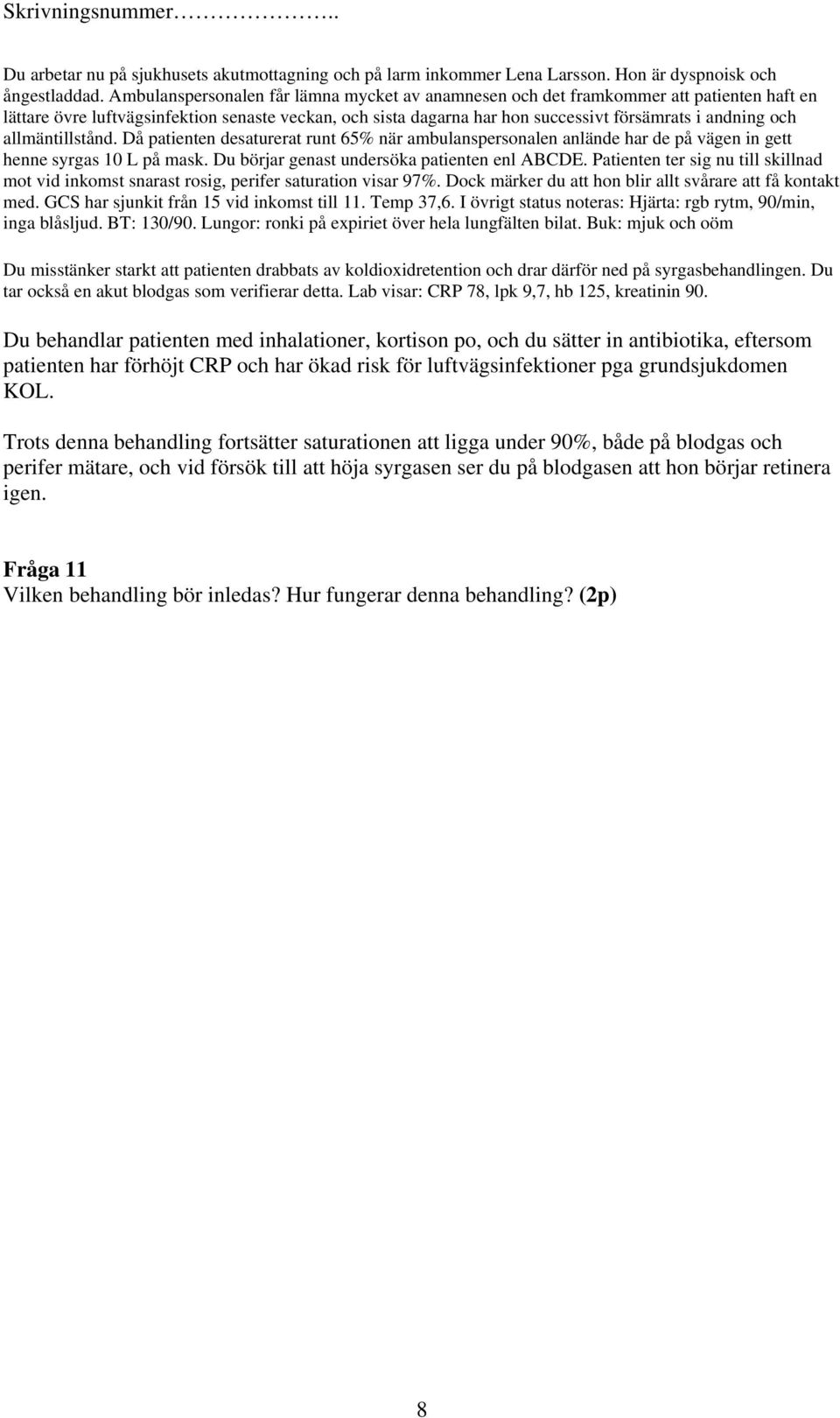 allmäntillstånd. Då patienten desaturerat runt 65% när ambulanspersonalen anlände har de på vägen in gett henne syrgas 10 L på mask. Du börjar genast undersöka patienten enl ABCDE.