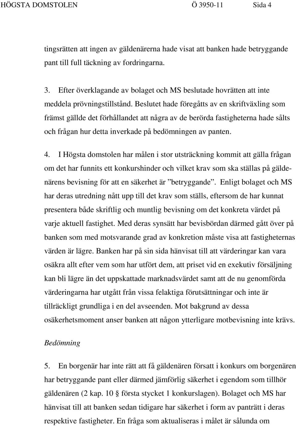 I Högsta domstolen har målen i stor utsträckning kommit att gälla frågan om det har funnits ett konkurshinder och vilket krav som ska ställas på gäldenärens bevisning för att en säkerhet är