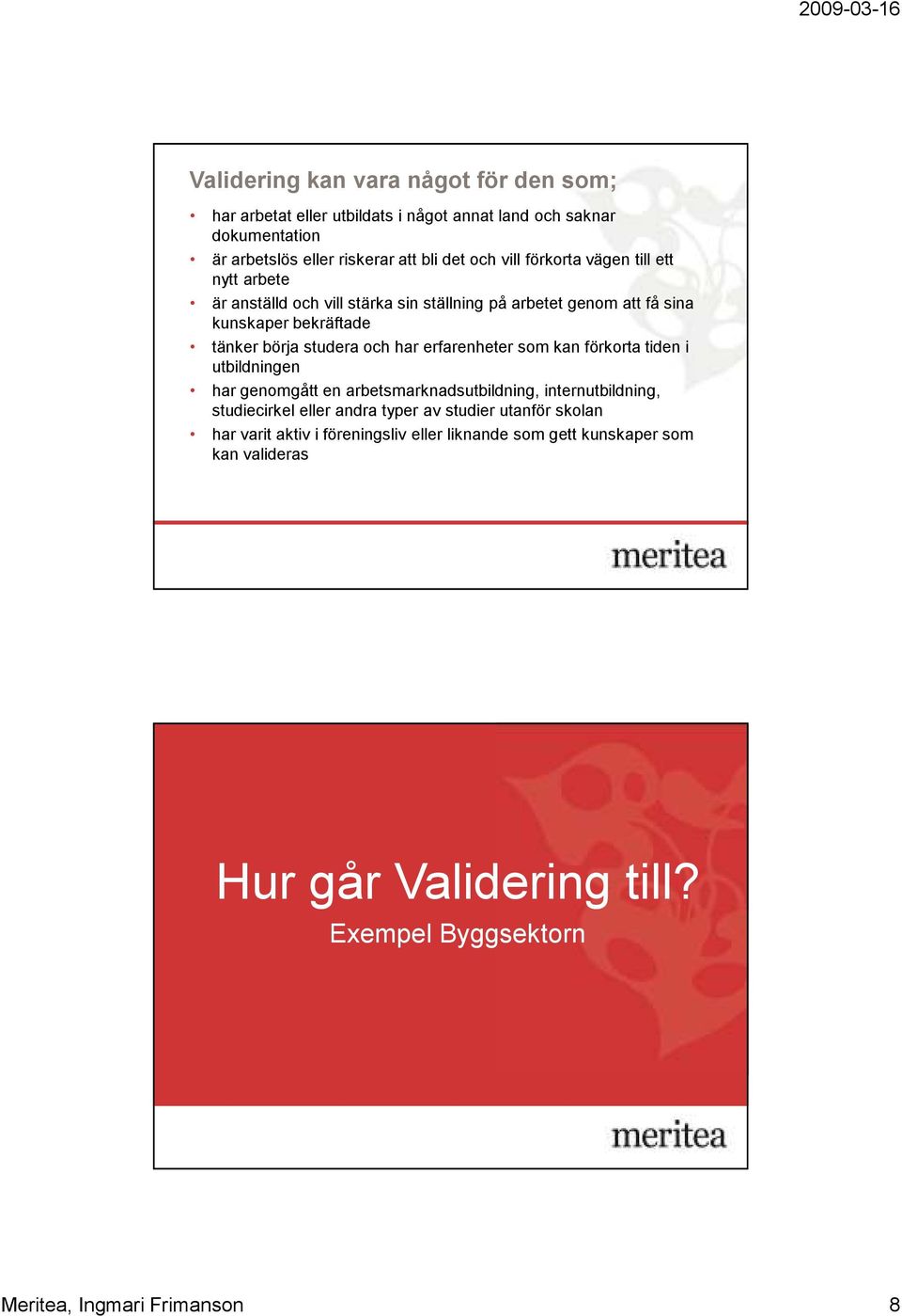 erfarenheter som kan förkorta tiden i utbildningen har genomgått en arbetsmarknadsutbildning, internutbildning, studiecirkel eller andra typer av studier