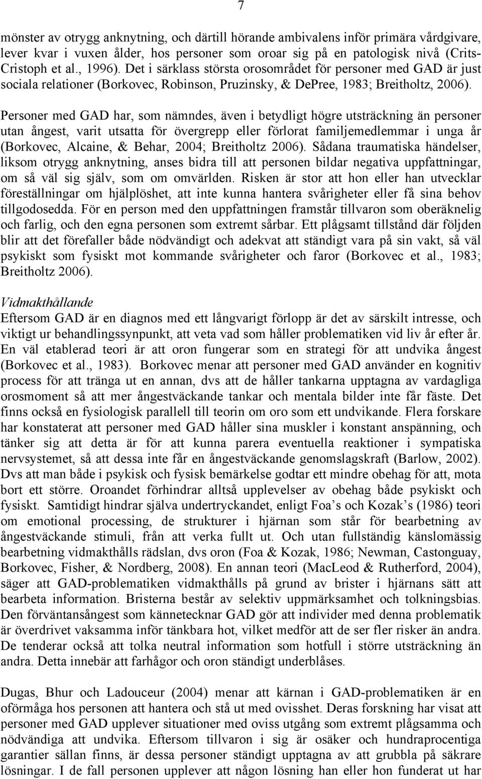 Personer med GAD har, som nämndes, även i betydligt högre utsträckning än personer utan ångest, varit utsatta för övergrepp eller förlorat familjemedlemmar i unga år (Borkovec, Alcaine, & Behar,