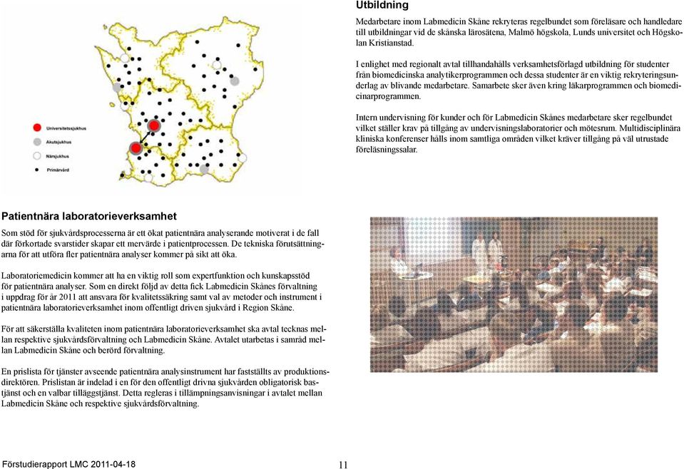 I enlighet med regionalt avtal tillhandahålls verksamhetsförlagd utbildning för studenter från biomedicinska analytikerprogrammen och dessa studenter är en viktig rekryteringsunderlag av blivande