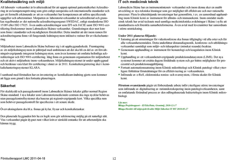 Merparten av laboratorieverksamhet är ackrediterad och granskas regelbundet av det nationella ackrediteringsorganet SWEDAC, enligt standarderna ISO 15189 eller ISO 17025.