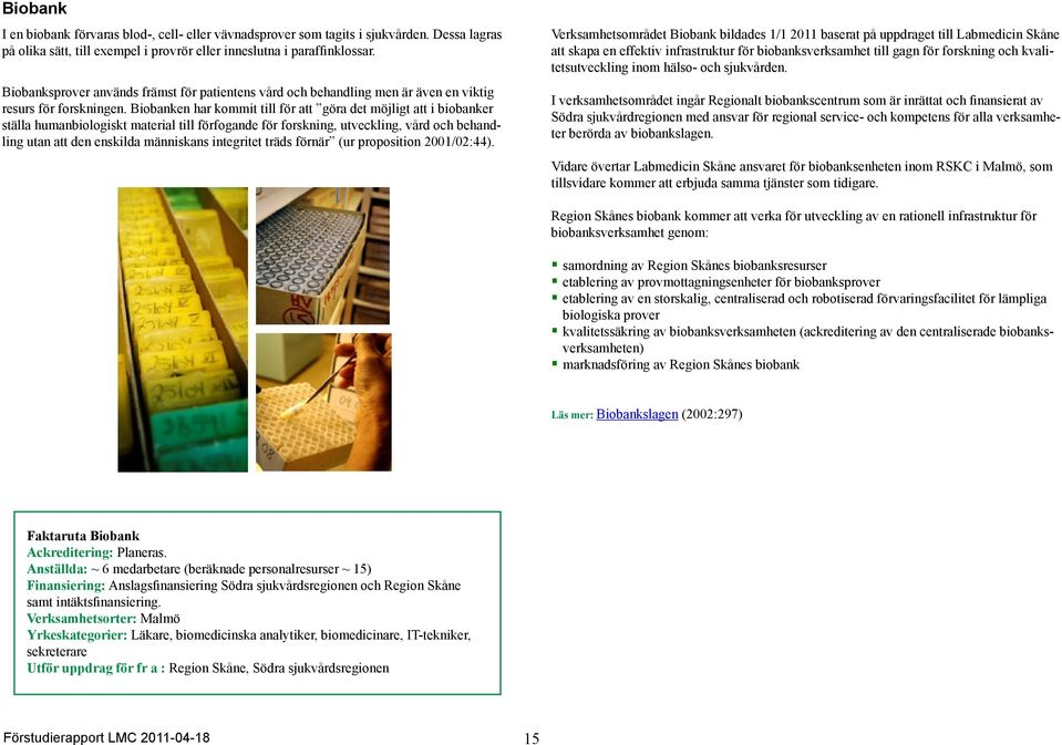 Biobanken har kommit till för att göra det möjligt att i biobanker ställa humanbiologiskt material till förfogande för forskning, utveckling, vård och behandling utan att den enskilda människans
