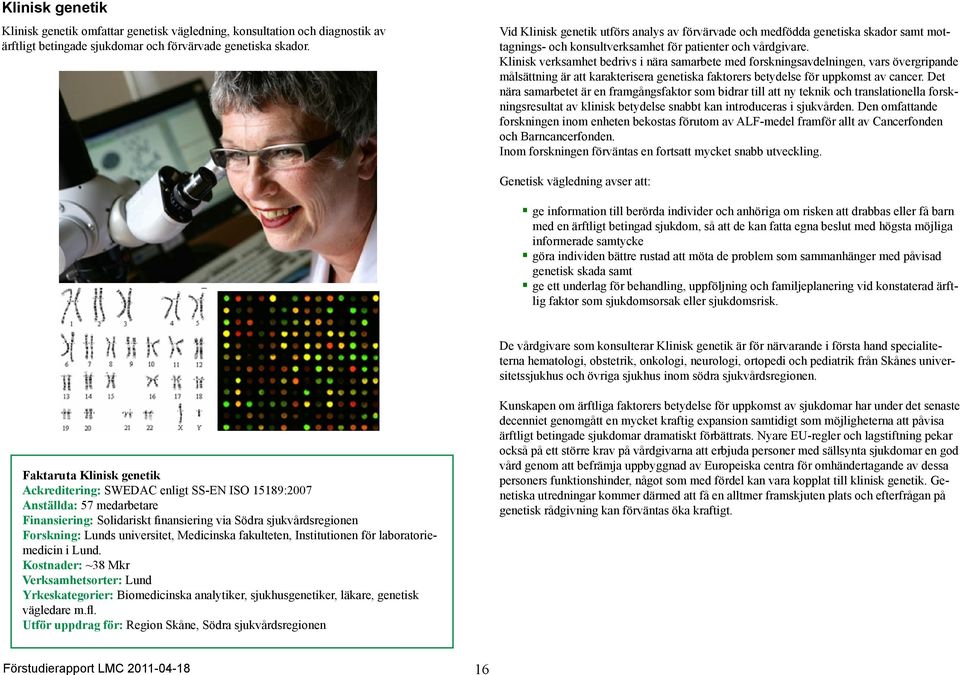 Klinisk verksamhet bedrivs i nära samarbete med forskningsavdelningen, vars övergripande målsättning är att karakterisera genetiska faktorers betydelse för uppkomst av cancer.