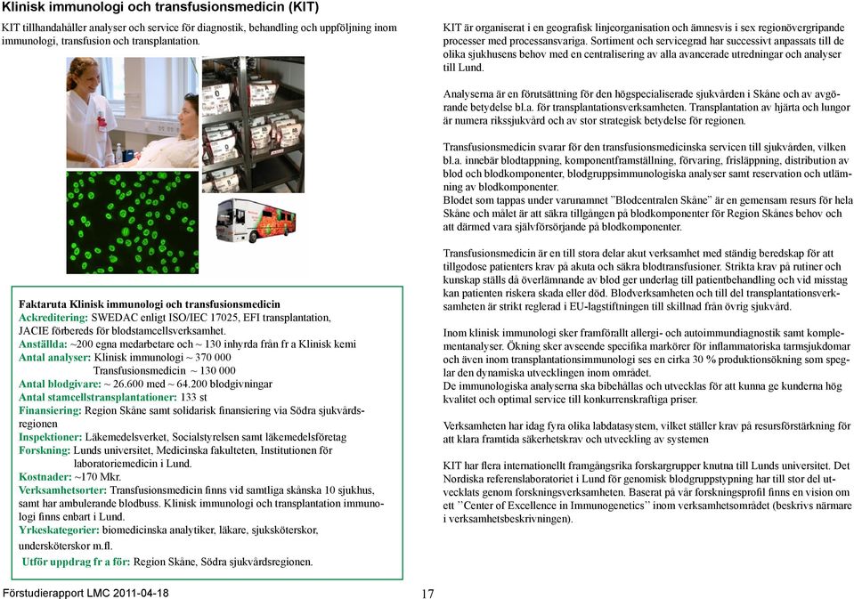 Sortiment och servicegrad har successivt anpassats till de olika sjukhusens behov med en centralisering av alla avancerade utredningar och analyser till Lund.