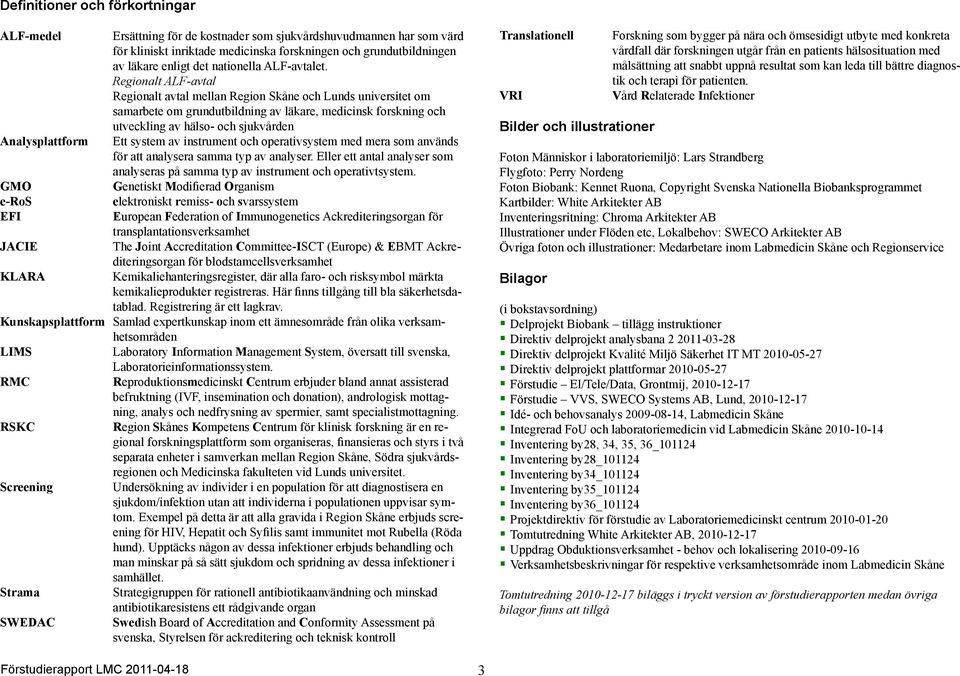 Regionalt ALF-avtal Regionalt avtal mellan Region Skåne och Lunds universitet om samarbete om grundutbildning av läkare, medicinsk forskning och utveckling av hälso- och sjukvården Analysplattform