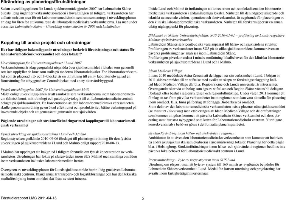 kunna hysa de laboratoriemedicinska verksamheterna. Läs mer under avsnitten Labmedicin Skåne Utveckling sedan starten år 2009 och Lokalbehov.