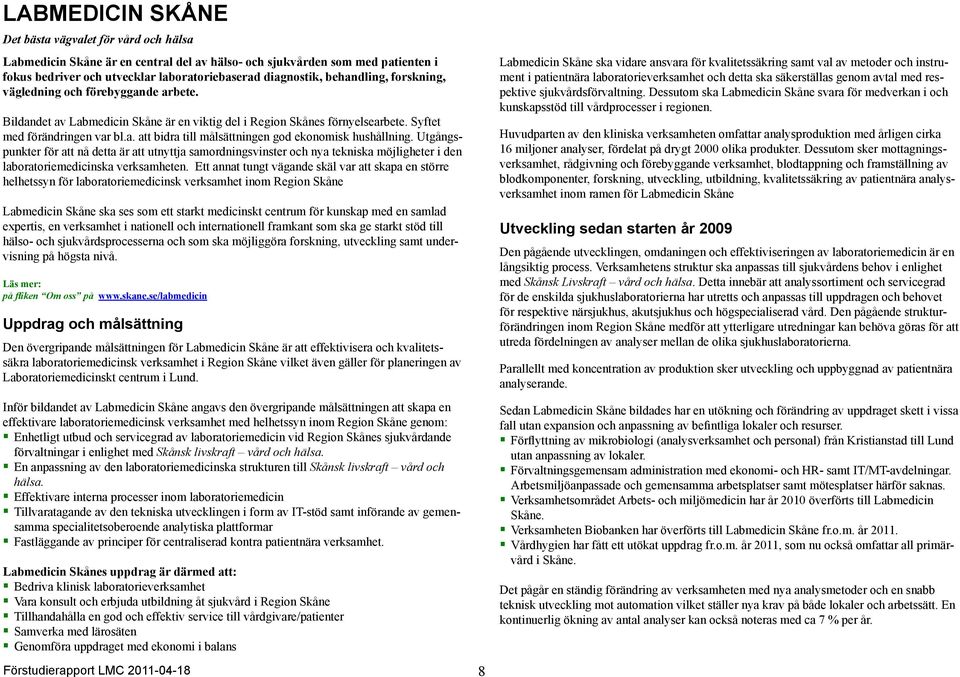 Utgångspunkter för att nå detta är att utnyttja samordningsvinster och nya tekniska möjligheter i den laboratoriemedicinska verksamheten.