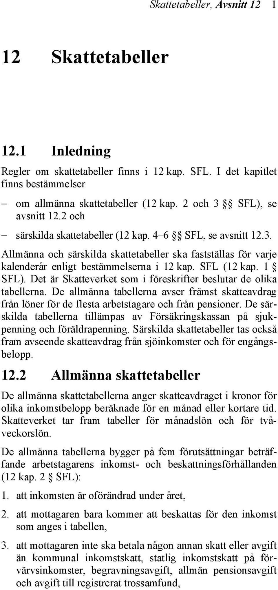 SFL (12 kap. 1 SFL). Det är Skatteverket som i föreskrifter beslutar de olika tabellerna. De allmänna tabellerna avser främst skatteavdrag från löner för de flesta arbetstagare och från pensioner.