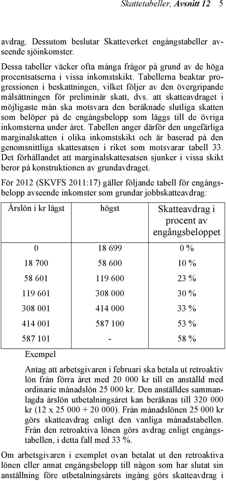 Tabellerna beaktar progressionen i beskattningen, vilket följer av den övergripande målsättningen för preliminär skatt, dvs.