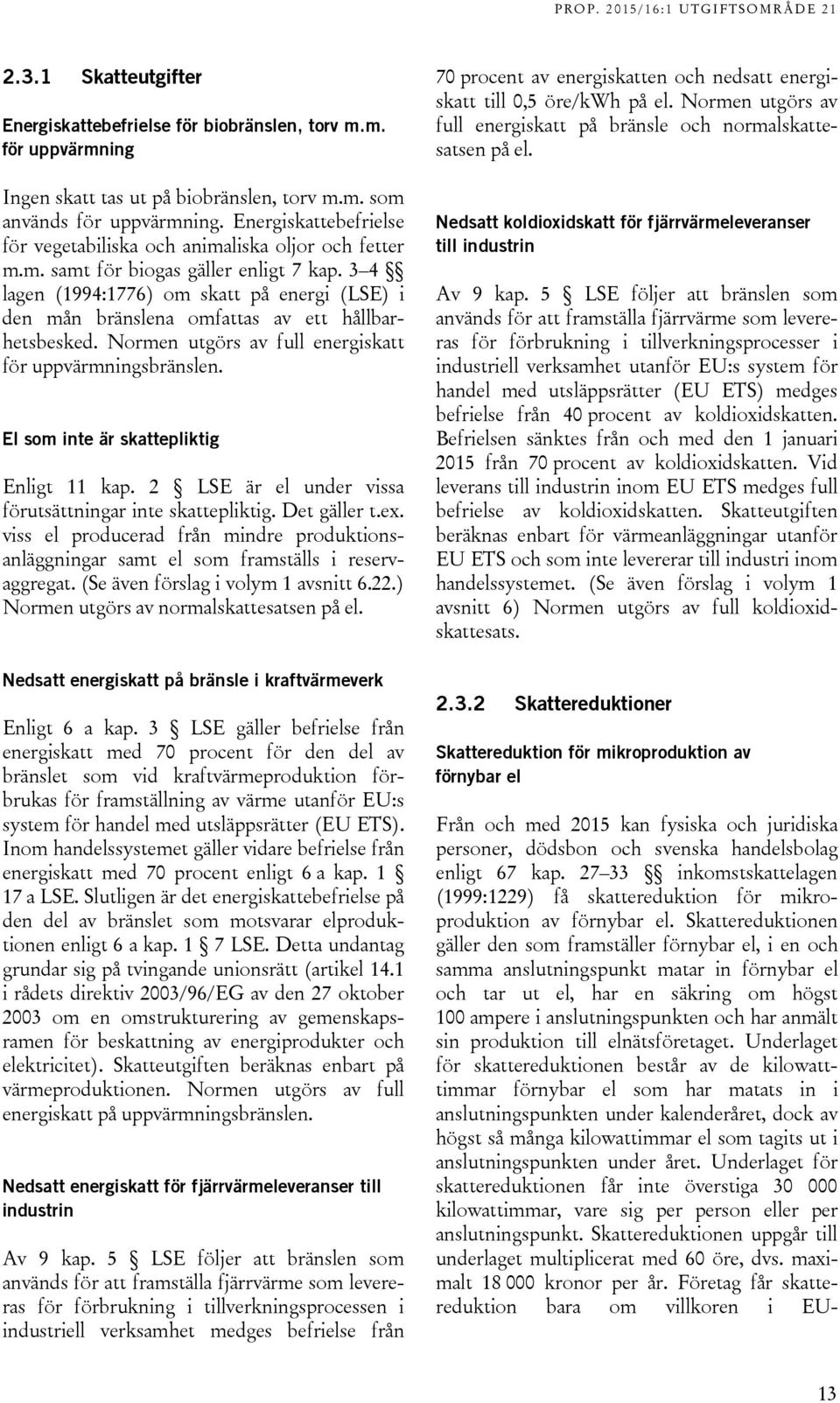 3 4 lagen (1994:1776) om skatt på energi (LSE) i den mån bränslena omfattas av ett hållbarhetsbesked. Normen utgörs av full energiskatt för uppvärmningsbränslen.