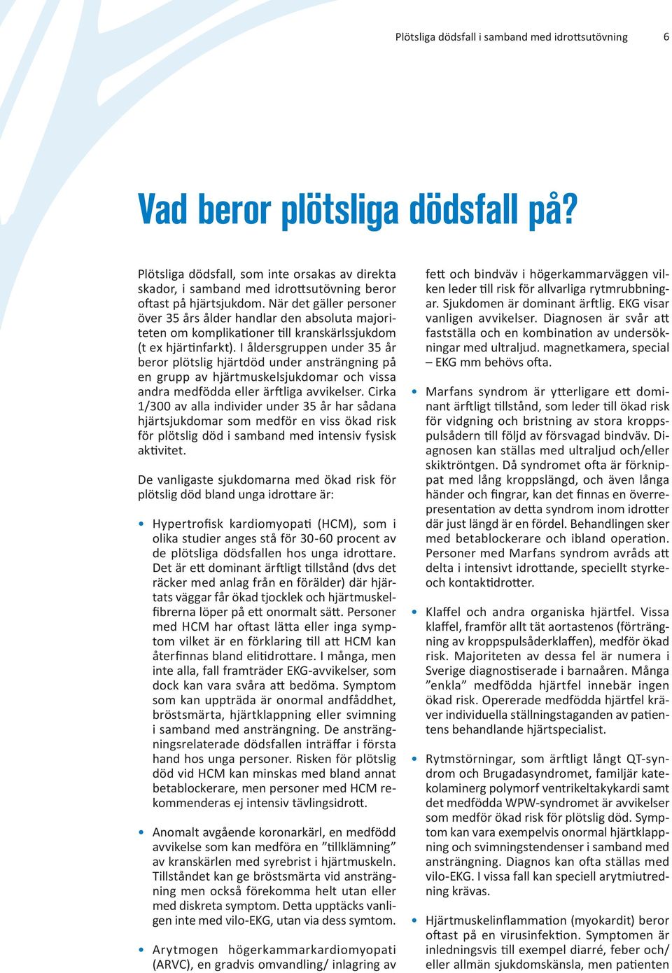 I åldersgruppen under 35 år beror plötslig hjärtdöd under ansträngning på en grupp av hjärtmuskelsjukdomar och vissa andra medfödda eller ärftliga avvikelser.