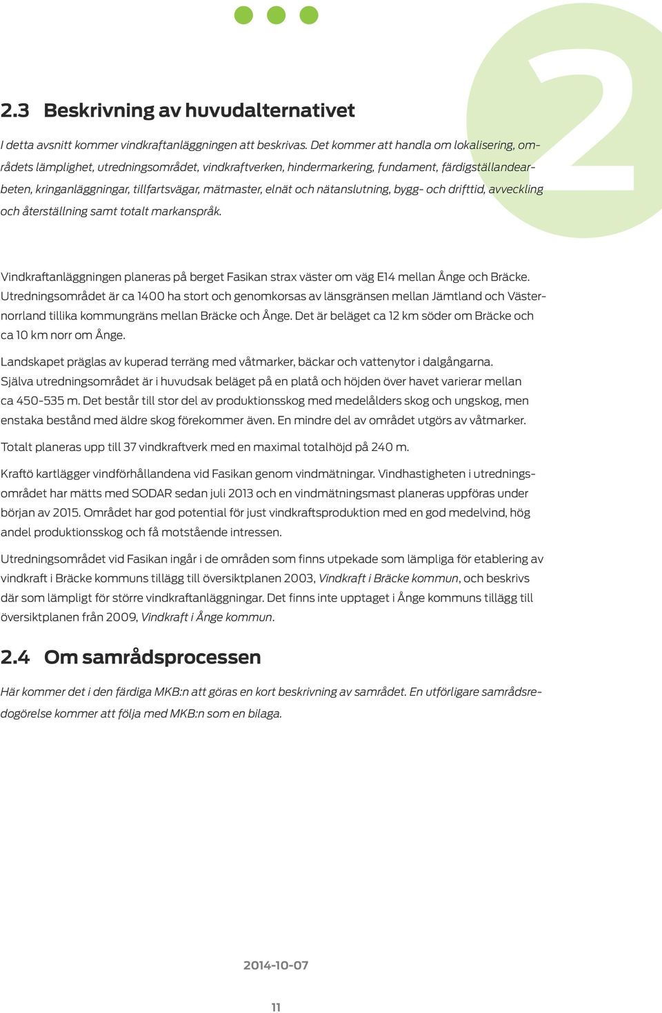 och nätanslutning, bygg- och drifttid, avveckling och återställning samt totalt markanspråk. Vindkraftanläggningen planeras på berget Fasikan strax väster om väg E14 mellan Ånge och Bräcke.