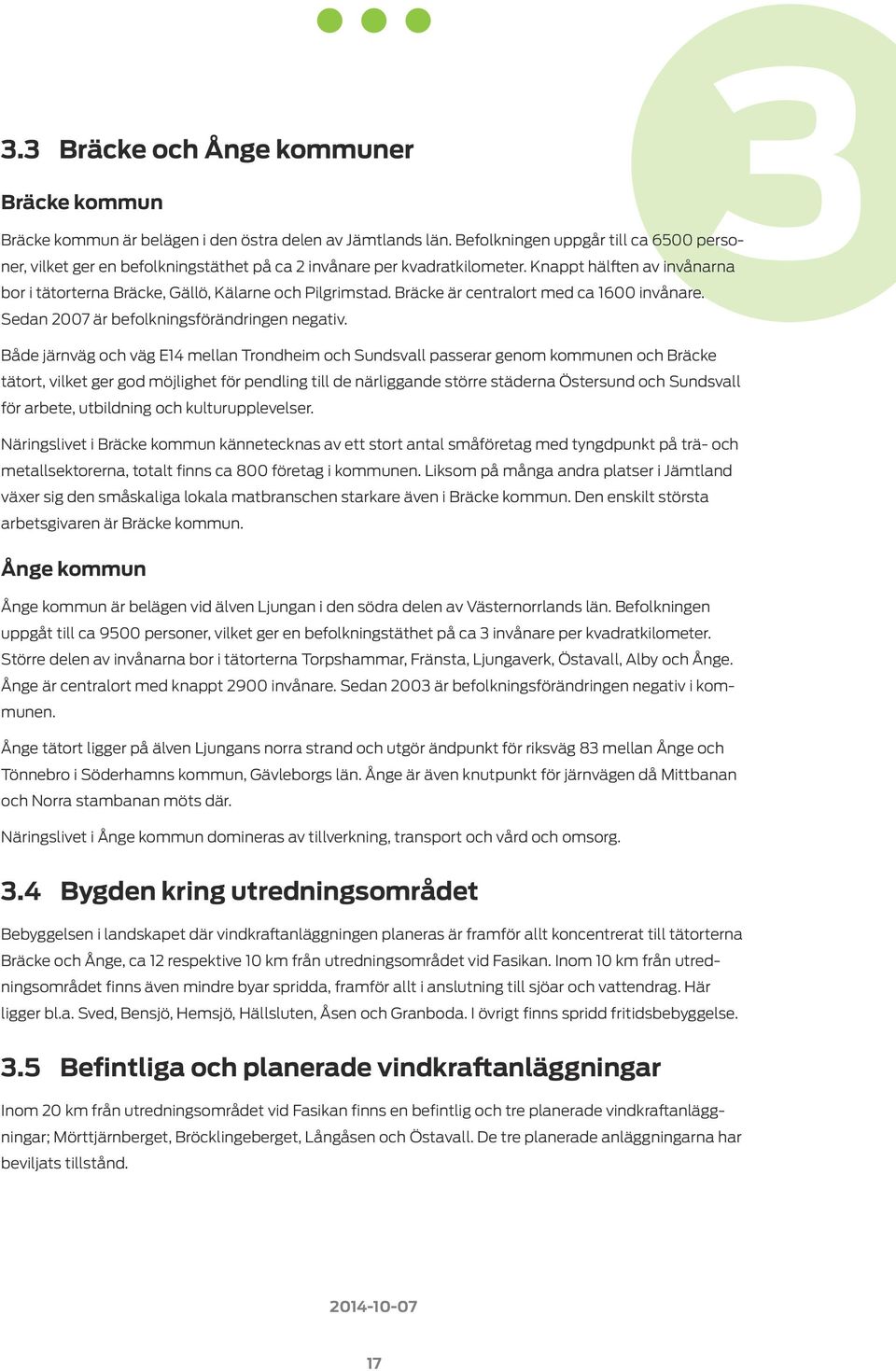 Bräcke är centralort med ca 1600 invånare. Sedan 2007 är befolkningsförändringen negativ.