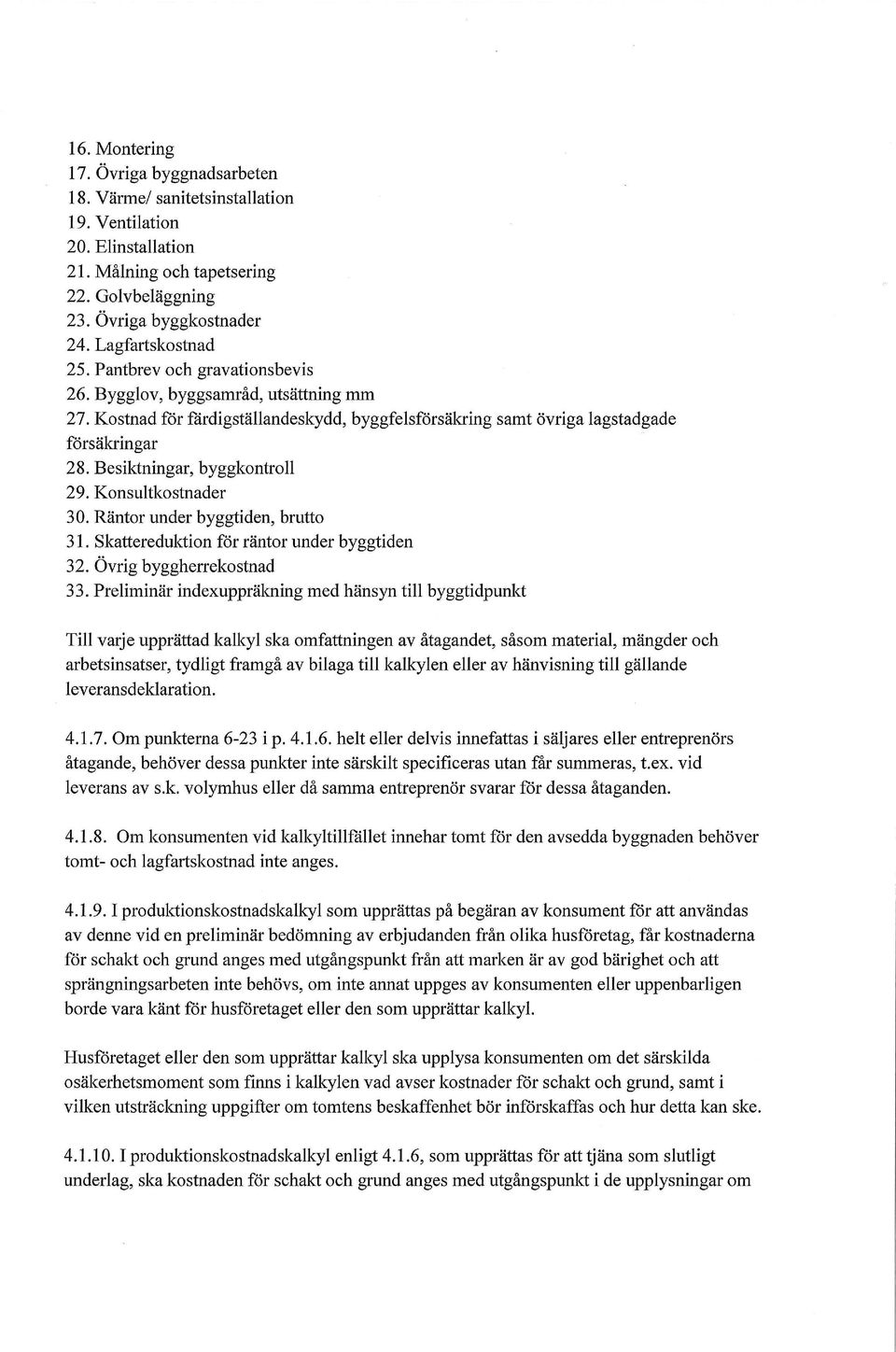 Besiktningar, byggkontroll 29. Konsultkostnader 30. Räntor under byggtiden, brutto 31. Skattereduktion för räntor under byggtiden 32. Övrig byggherrekostnad 33.