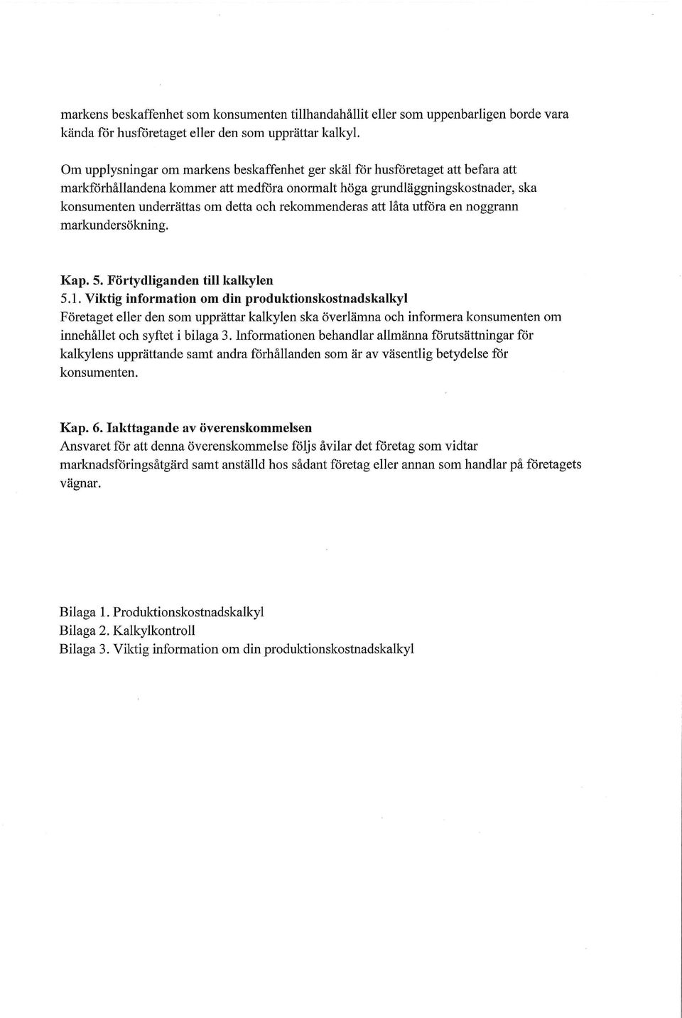 rekommenderas att låta utföra en noggrann markundersökning. Kap. 5. Förtydliganden till kalkylen 5.1.