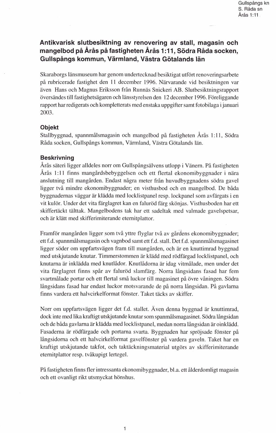 Slutbesiktningsrapport översändes till fastighetsägaren och länsstyrelsen den 12 december 1996.