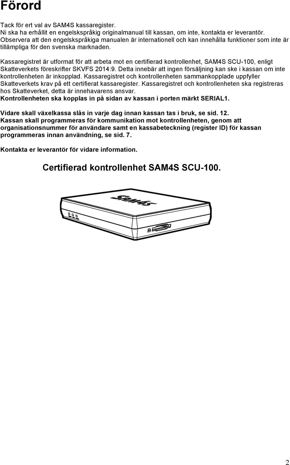Kassaregistret är utformat för att arbeta mot en certifierad kontrollenhet, SAM4S SCU-100, enligt Skatteverkets föreskrifter SKVFS 2014:9.