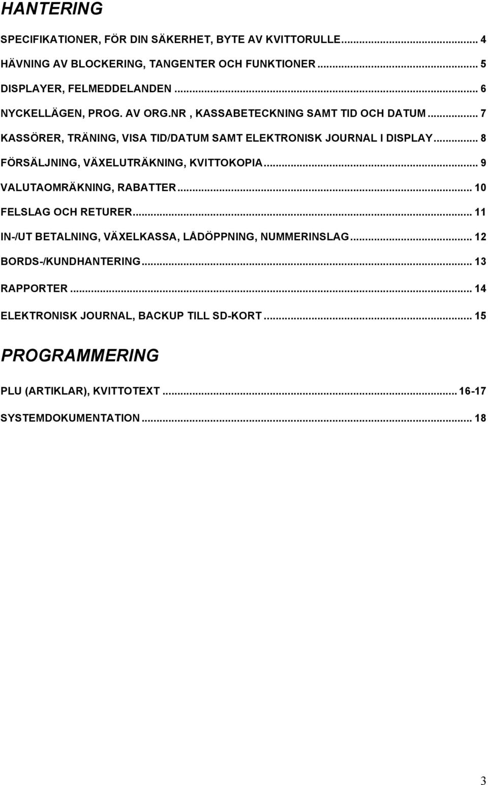 .. 8 FÖRSÄLJNING, VÄXELUTRÄKNING, KVITTOKOPIA... 9 VALUTAOMRÄKNING, RABATTER... 10 FELSLAG OCH RETURER.