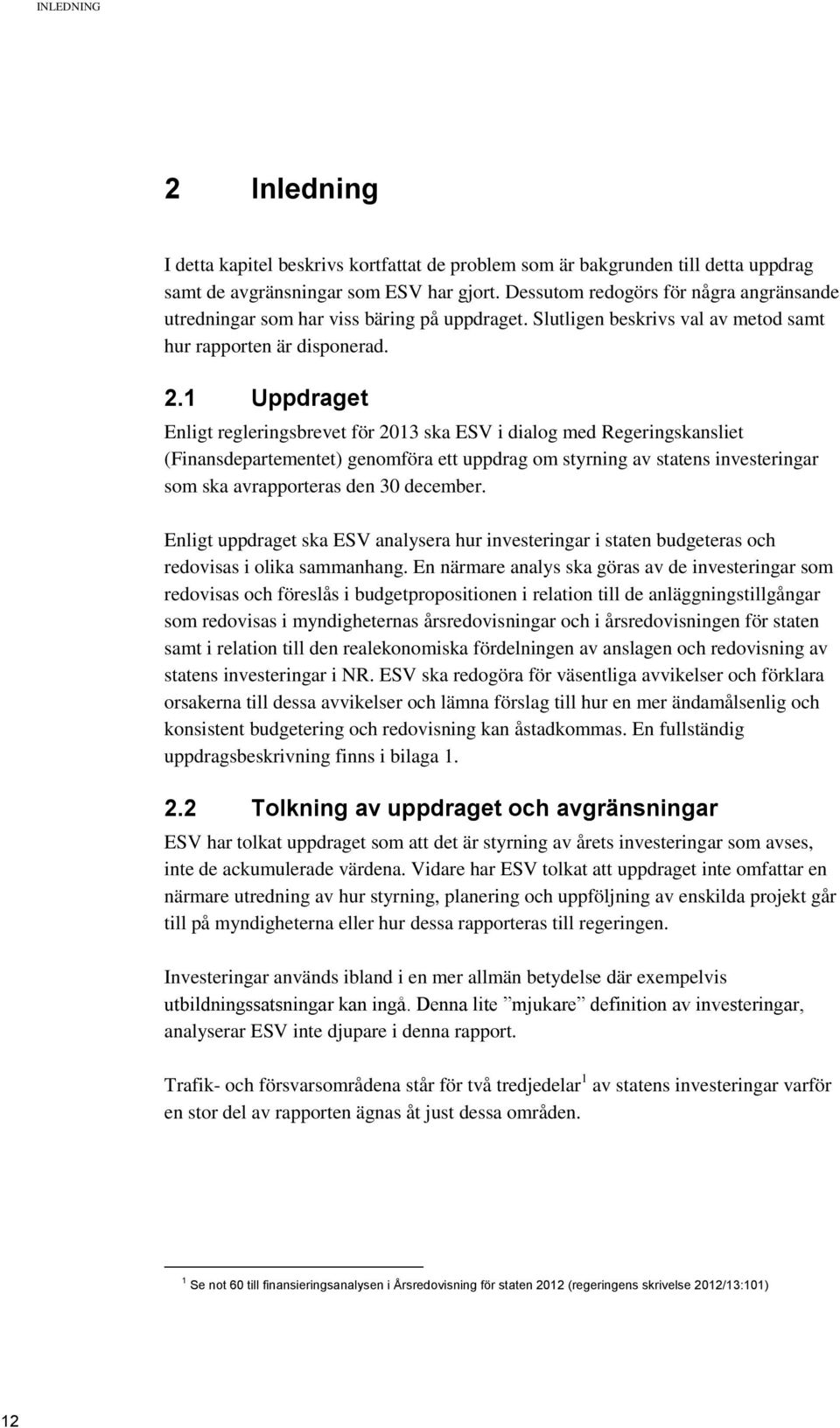 1 Uppdraget Enligt regleringsbrevet för 2013 ska ESV i dialog med Regeringskansliet (Finansdepartementet) genomföra ett uppdrag om styrning av statens investeringar som ska avrapporteras den 30
