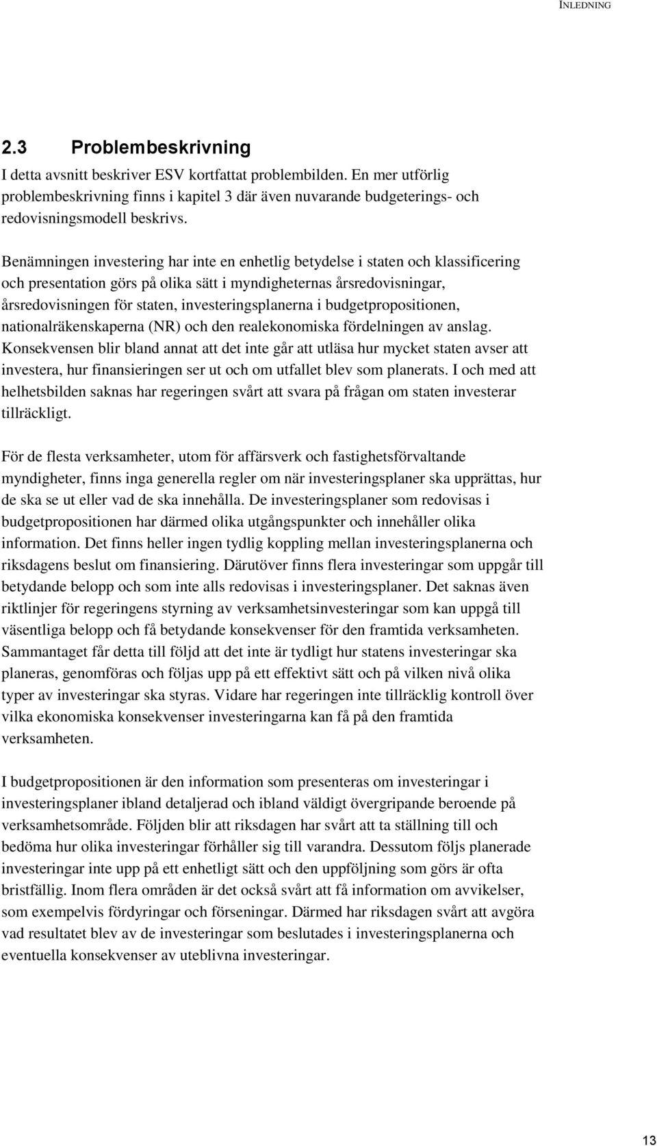 Benämningen investering har inte en enhetlig betydelse i staten och klassificering och presentation görs på olika sätt i myndigheternas årsredovisningar, årsredovisningen för staten,