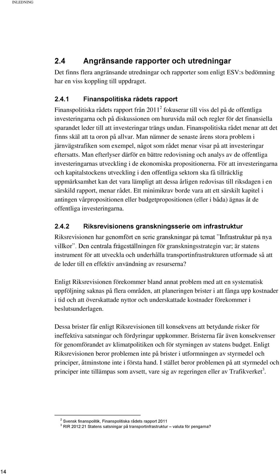 1 Finanspolitiska rådets rapport Finanspolitiska rådets rapport från 2011 2 fokuserar till viss del på de offentliga investeringarna och på diskussionen om huruvida mål och regler för det finansiella