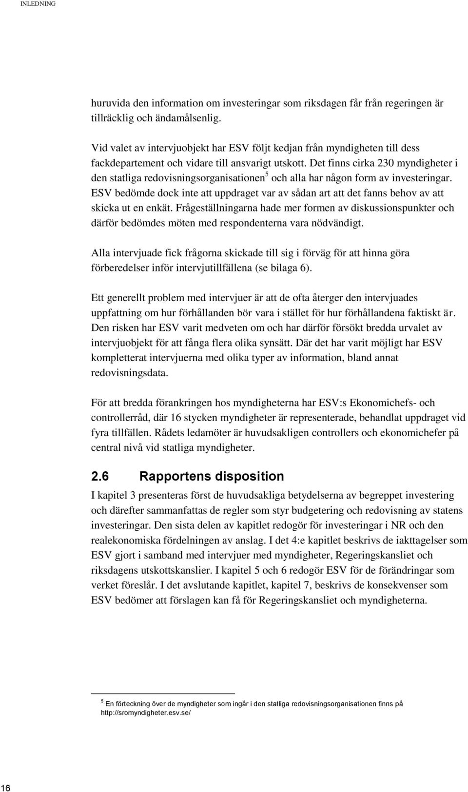 Det finns cirka 230 myndigheter i den statliga redovisningsorganisationen 5 och alla har någon form av investeringar.