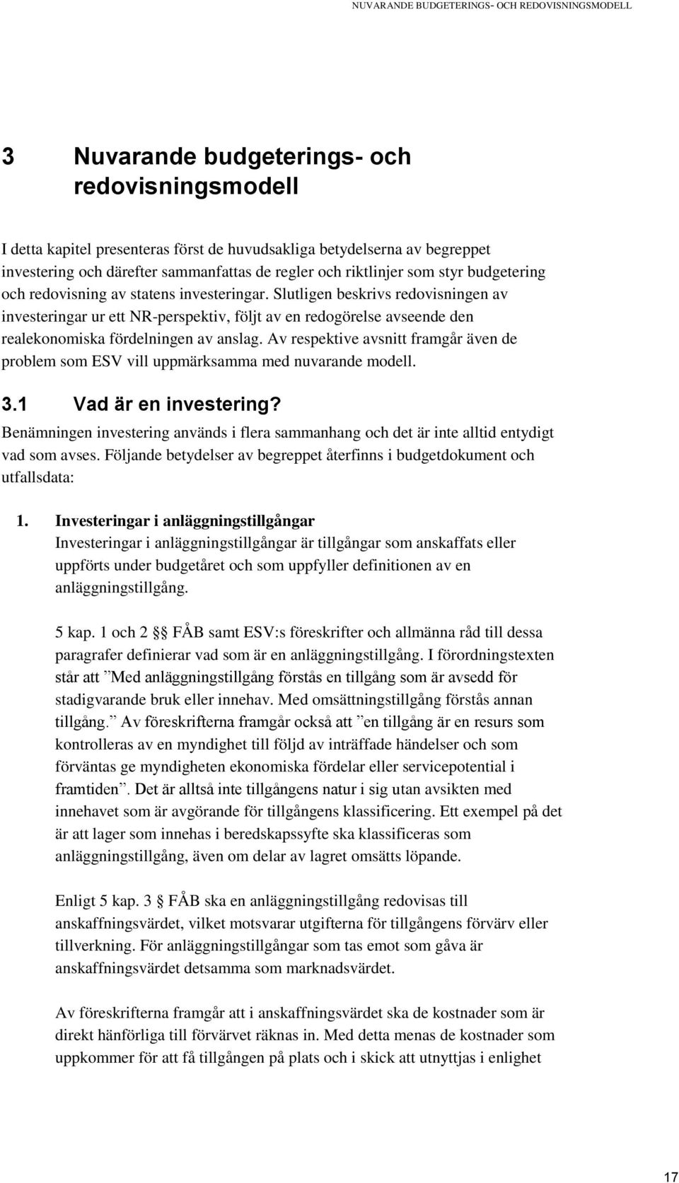 Slutligen beskrivs redovisningen av investeringar ur ett NR-perspektiv, följt av en redogörelse avseende den realekonomiska fördelningen av anslag.