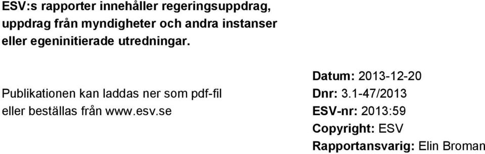 Publikationen kan laddas ner som pdf-fil eller beställas från www.esv.