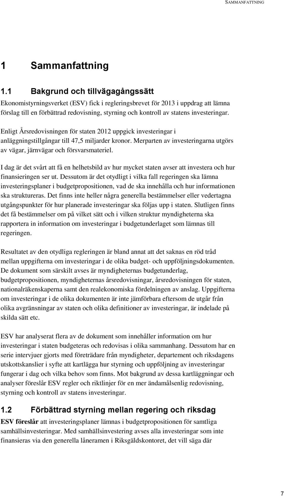 investeringar. Enligt Årsredovisningen för staten 2012 uppgick investeringar i anläggningstillgångar till 47,5 miljarder kronor.