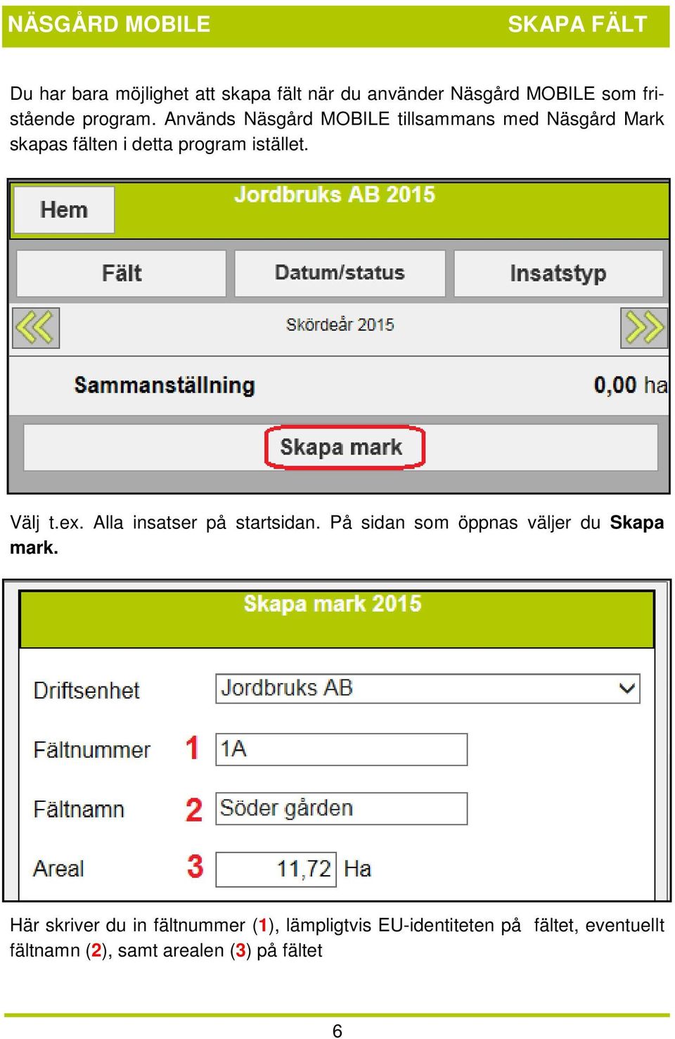 Välj t.ex. Alla insatser på startsidan. På sidan som öppnas väljer du Skapa mark.