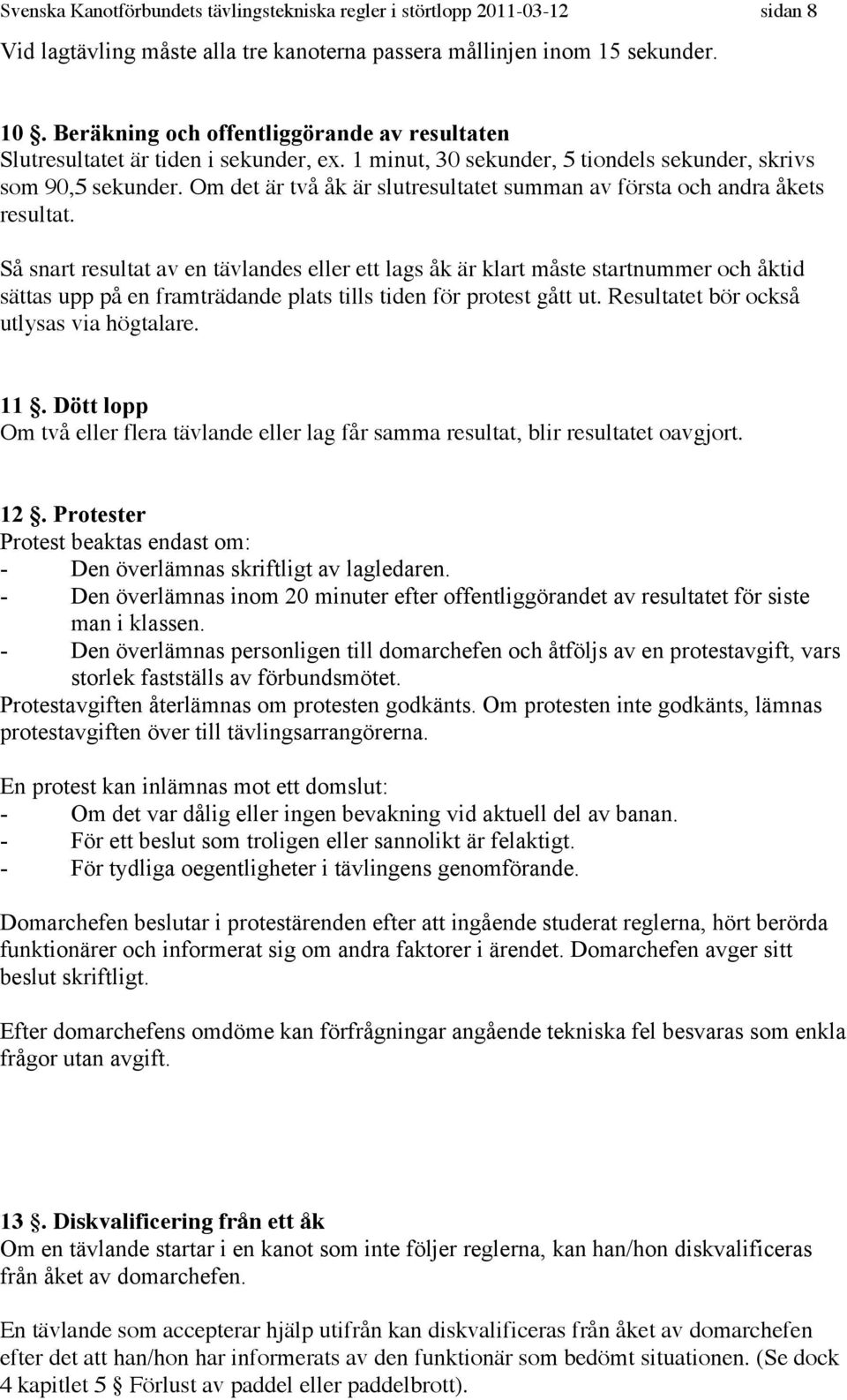 Om det är två åk är slutresultatet summan av första och andra åkets resultat.