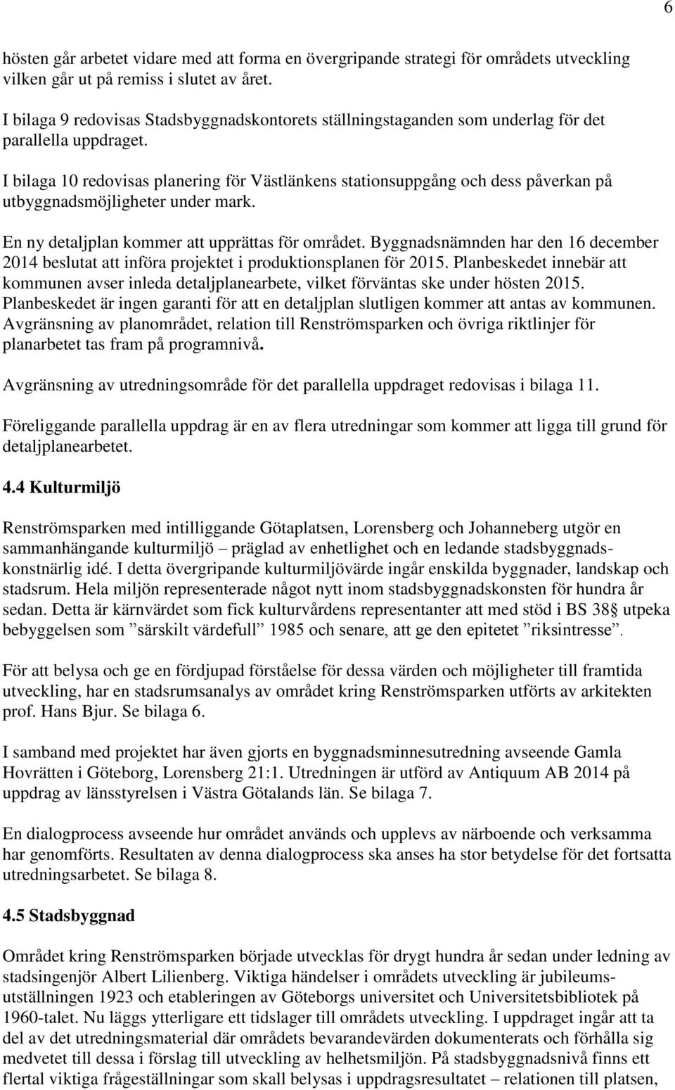 I bilaga 10 redovisas planering för Västlänkens stationsuppgång och dess påverkan på utbyggnadsmöjligheter under mark. En ny detaljplan kommer att upprättas för området.