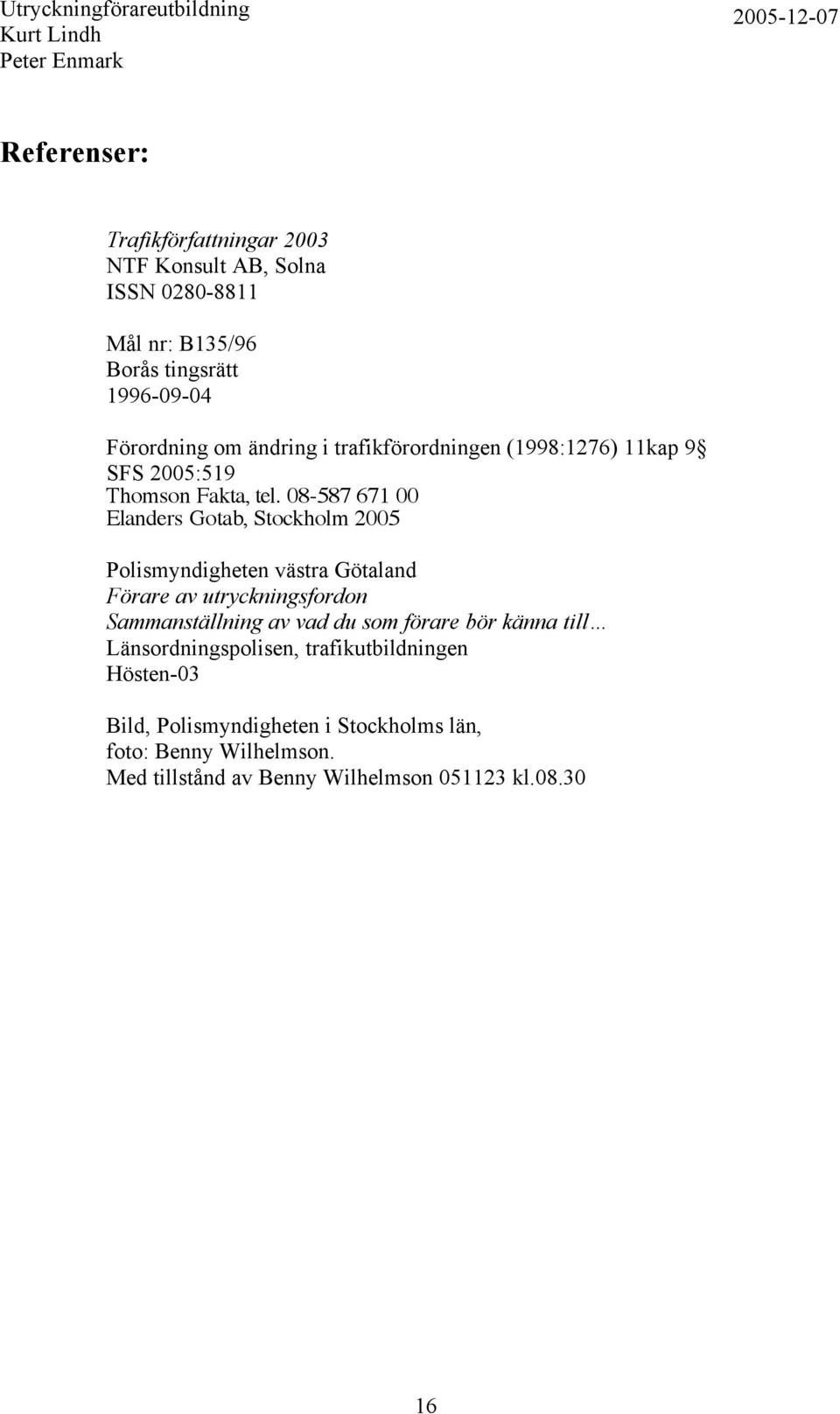 08-587 671 00 Elanders Gotab, Stockholm 2005 Polismyndigheten västra Götaland Förare av utryckningsfordon Sammanställning av vad du